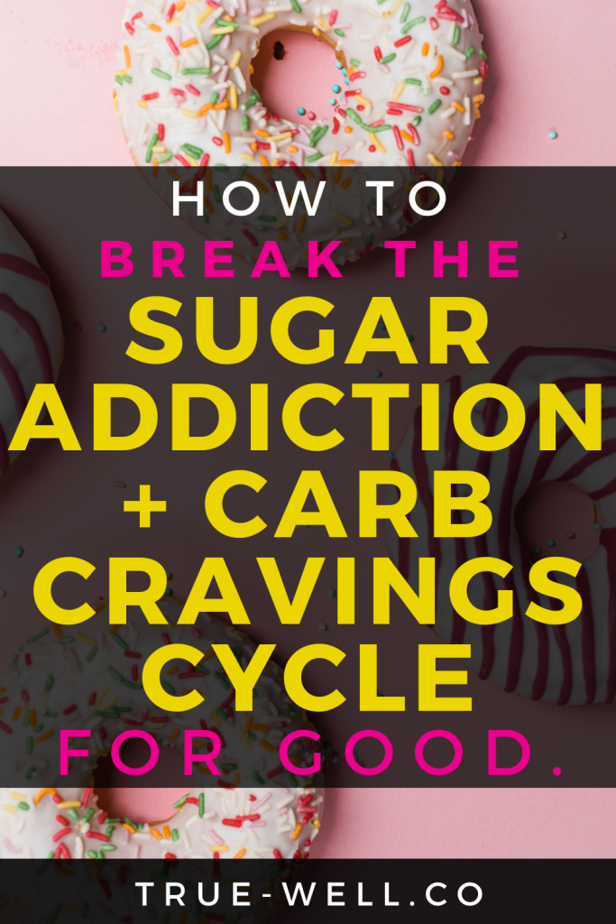 HOW TO BREAK THE SUGAR ADDICTION AND CARB CRAVING CYCLE FOR GOOD